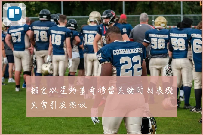 掘金双星约基奇穆雷关键时刻表现失常引发热议