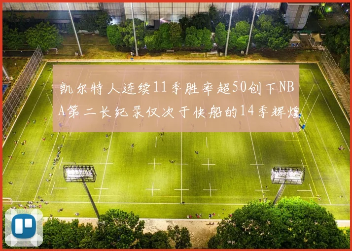 凯尔特人连续11季胜率超50创下NBA第二长纪录仅次于快船的14季辉煌