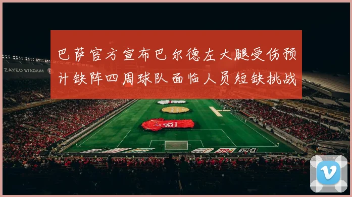 巴萨官方宣布巴尔德左大腿受伤预计缺阵四周球队面临人员短缺挑战