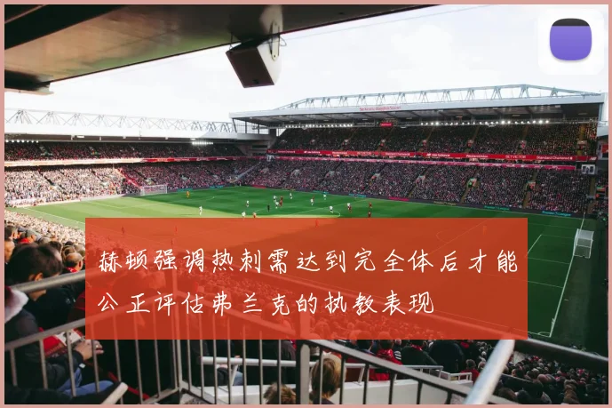 赫顿强调热刺需达到完全体后才能公正评估弗兰克的执教表现