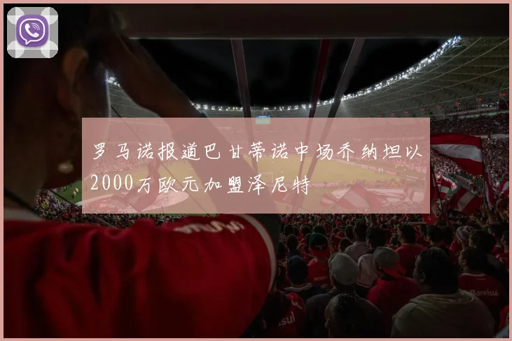 罗马诺报道巴甘蒂诺中场乔纳坦以2000万欧元加盟泽尼特